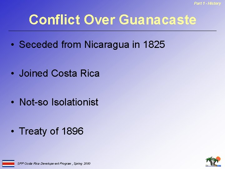 Part 1 - History Conflict Over Guanacaste • Seceded from Nicaragua in 1825 •