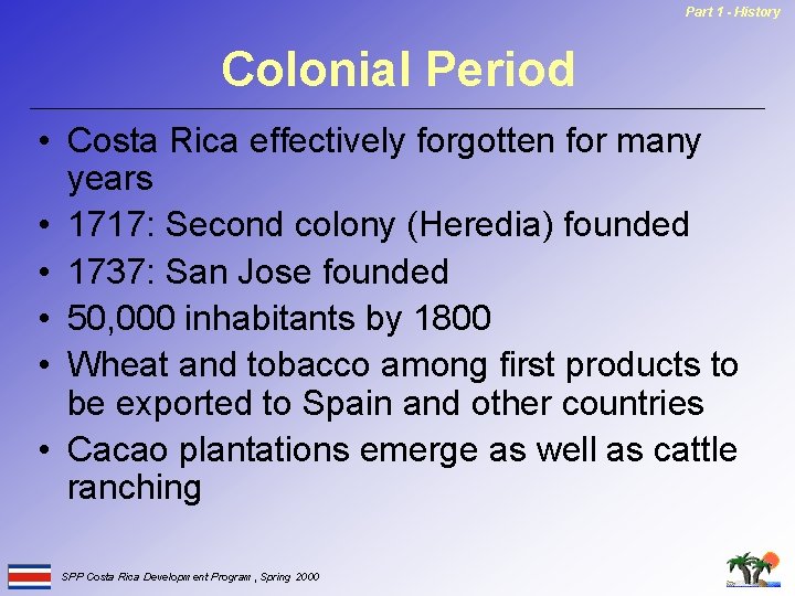 Part 1 - History Colonial Period • Costa Rica effectively forgotten for many years