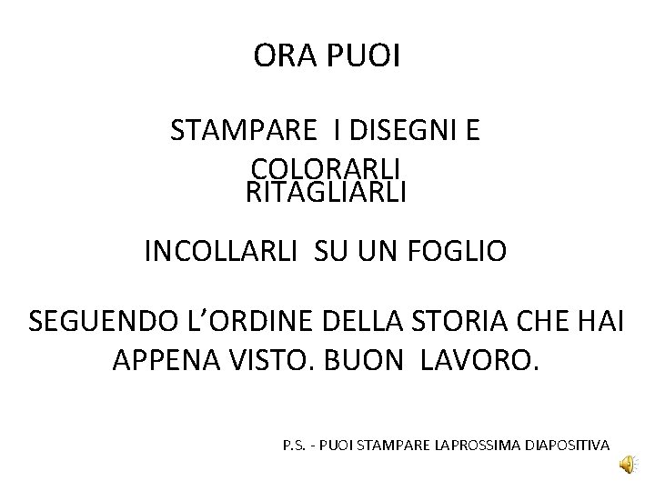 ORA PUOI STAMPARE I DISEGNI E COLORARLI RITAGLIARLI INCOLLARLI SU UN FOGLIO SEGUENDO L’ORDINE