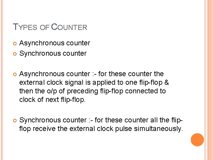 TYPES OF COUNTER Asynchronous counter Synchronous counter Asynchronous counter : - for these counter