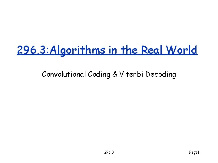 296. 3: Algorithms in the Real World Convolutional Coding & Viterbi Decoding 296. 3