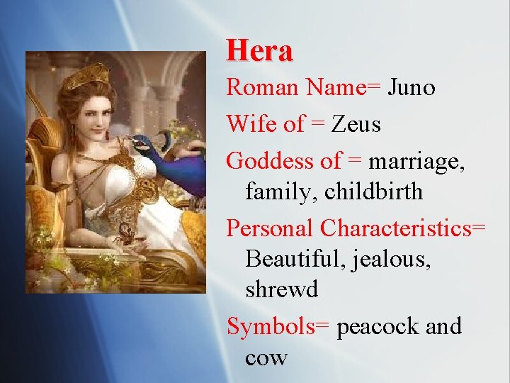 Hera Roman Name= Juno Wife of = Zeus Goddess of = marriage, family, childbirth