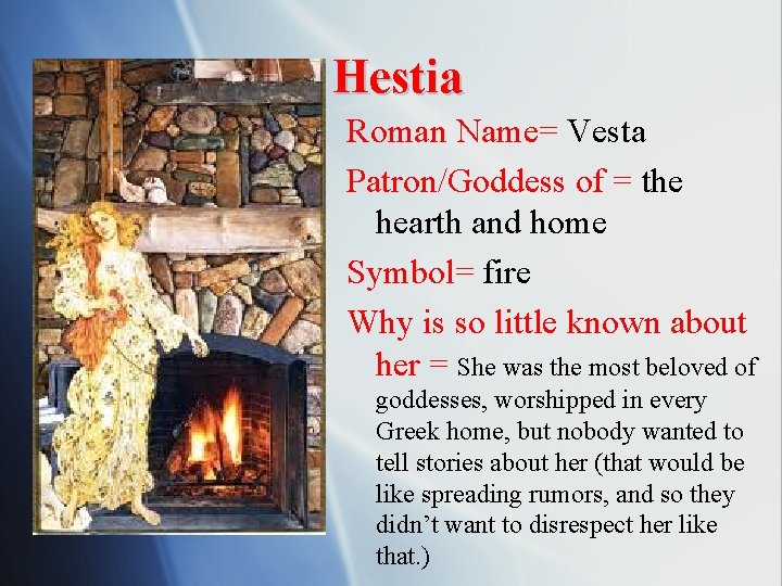 Hestia Roman Name= Vesta Patron/Goddess of = the hearth and home Symbol= fire Why