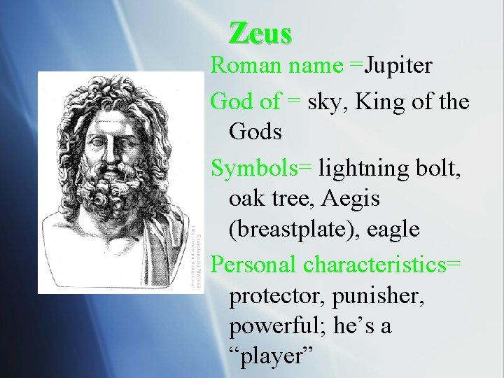 Zeus Roman name =Jupiter God of = sky, King of the Gods Symbols= lightning