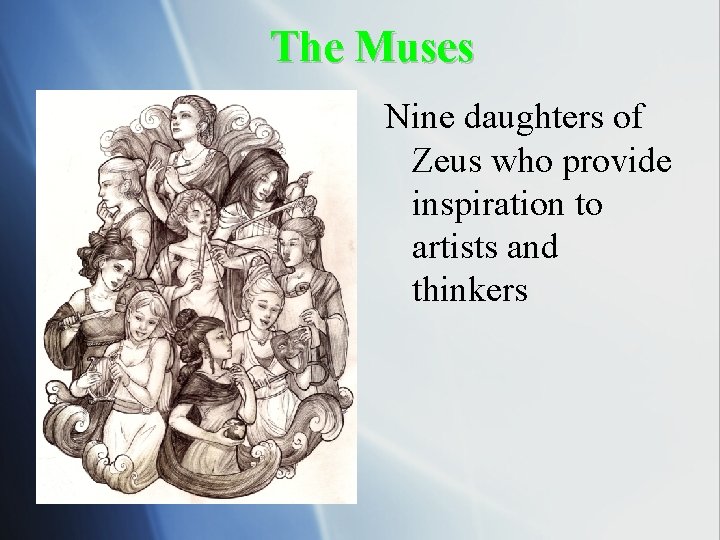 The Muses Nine daughters of Zeus who provide inspiration to artists and thinkers 