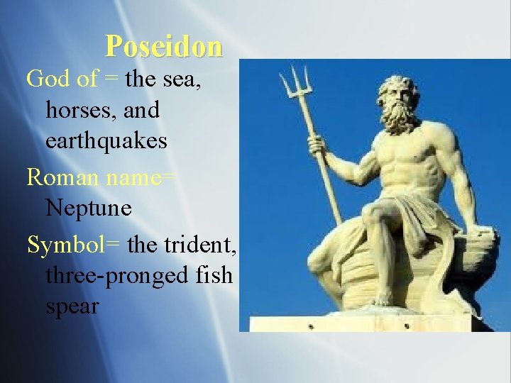 Poseidon God of = the sea, horses, and earthquakes Roman name= Neptune Symbol= the