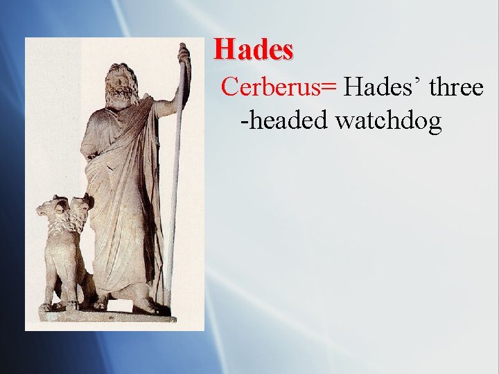 Hades Cerberus= Hades’ three -headed watchdog 