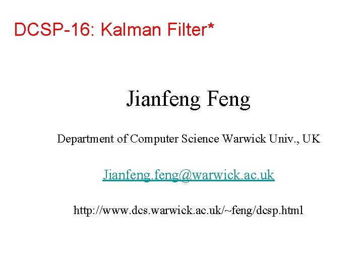 DCSP-16: Kalman Filter* Jianfeng Feng Department of Computer Science Warwick Univ. , UK Jianfeng@warwick.