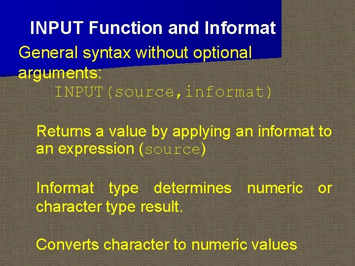 INPUT Function and Informat General syntax without optional arguments: INPUT(source, informat) Returns a value