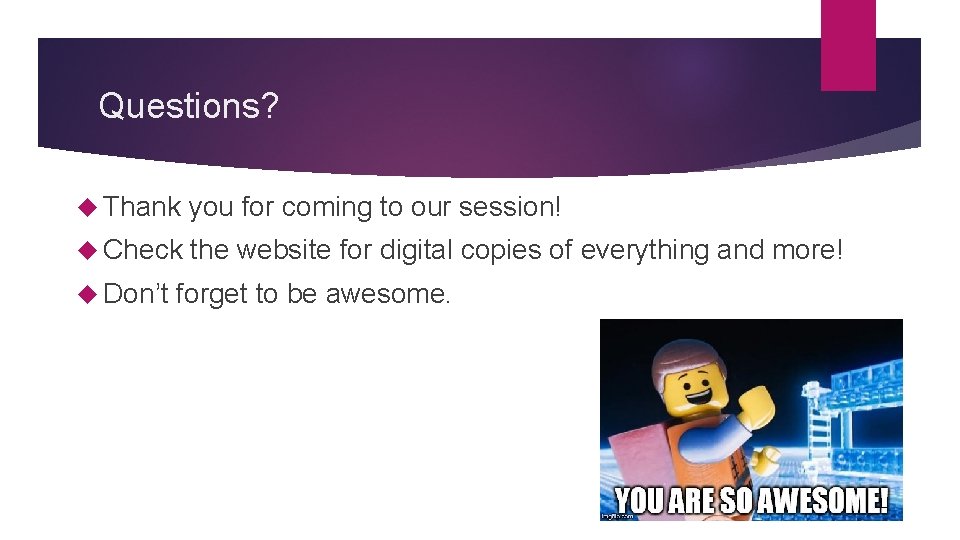 Questions? Thank you for coming to our session! Check the website for digital copies