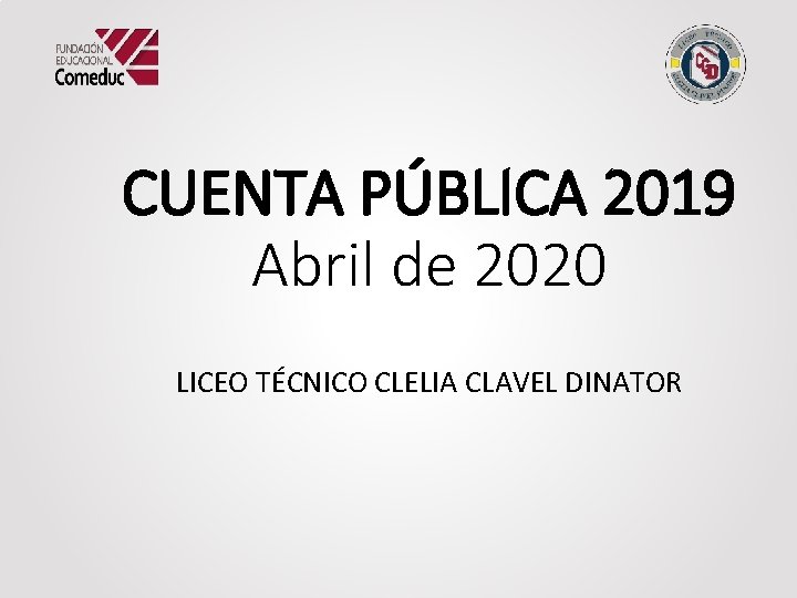 CUENTA PÚBLICA 2019 Abril de 2020 LICEO TÉCNICO CLELIA CLAVEL DINATOR 