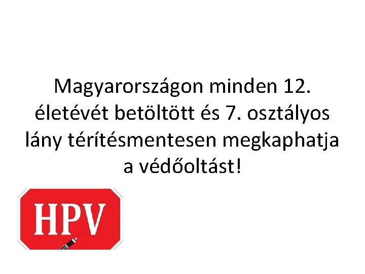 Magyarországon minden 12. életévét betöltött és 7. osztályos lány térítésmentesen megkaphatja a védőoltást! 