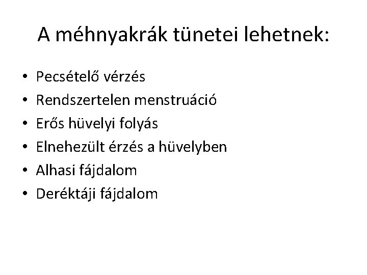 A méhnyakrák tünetei lehetnek: • • • Pecsételő vérzés Rendszertelen menstruáció Erős hüvelyi folyás