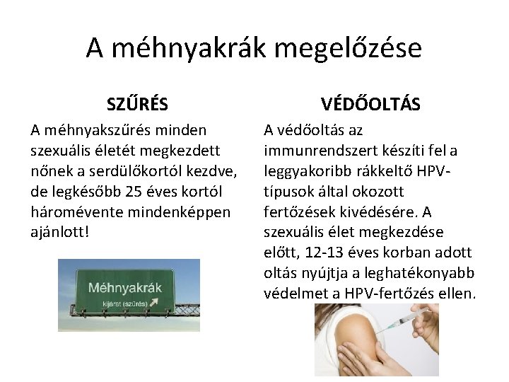 A méhnyakrák megelőzése SZŰRÉS VÉDŐOLTÁS A méhnyakszűrés minden szexuális életét megkezdett nőnek a serdülőkortól