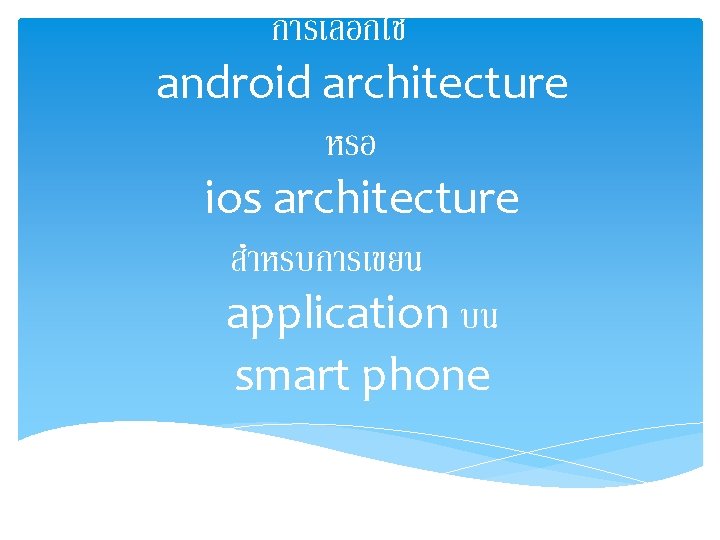 การเลอกใช android architecture หรอ ios architecture สำหรบการเขยน application บน smart phone 