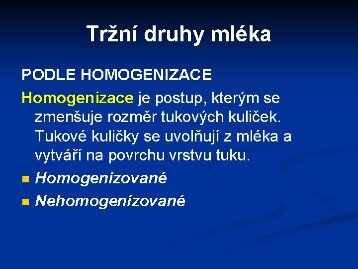 Tržní druhy mléka PODLE HOMOGENIZACE Homogenizace je postup, kterým se zmenšuje rozměr tukových kuliček.
