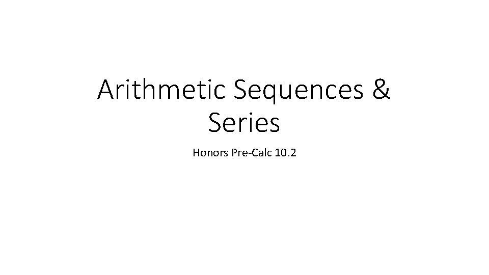 Arithmetic Sequences & Series Honors Pre-Calc 10. 2 