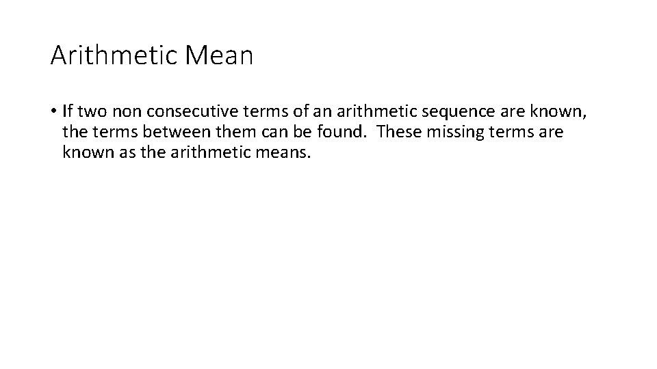 Arithmetic Mean • If two non consecutive terms of an arithmetic sequence are known,