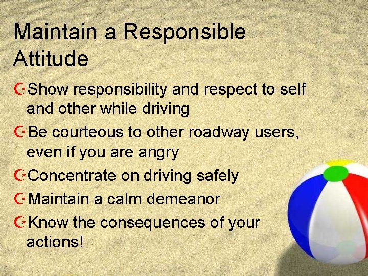 Maintain a Responsible Attitude ZShow responsibility and respect to self and other while driving