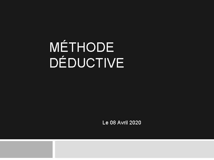 MÉTHODE DÉDUCTIVE Le 08 Avril 2020 