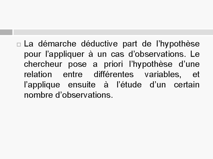  La démarche déductive part de l’hypothèse pour l’appliquer à un cas d’observations. Le