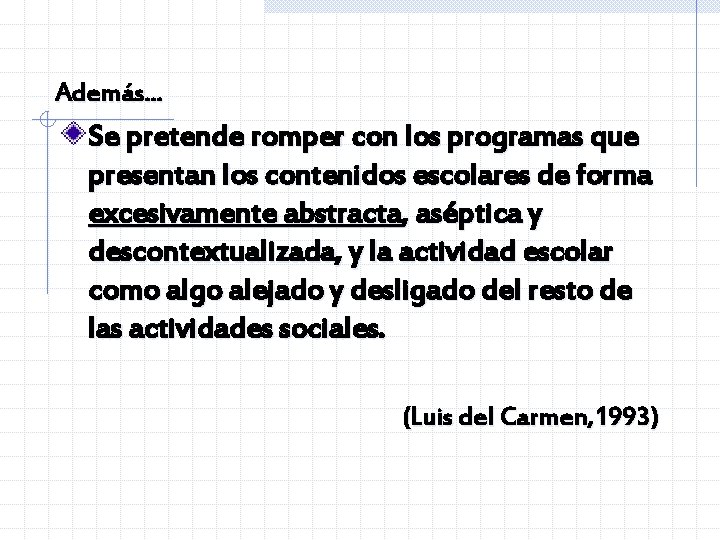 Además. . . Se pretende romper con los programas que presentan los contenidos escolares