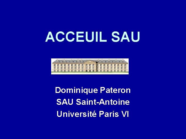 ACCEUIL SAU Dominique Pateron SAU Saint-Antoine Université Paris VI 