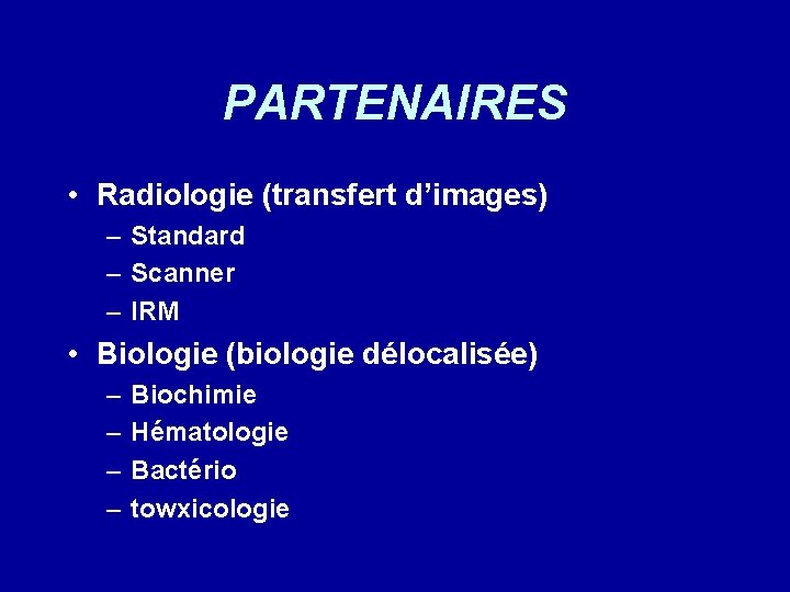 PARTENAIRES • Radiologie (transfert d’images) – Standard – Scanner – IRM • Biologie (biologie