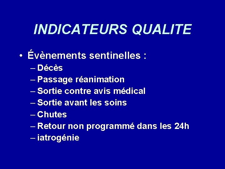 INDICATEURS QUALITE • Évènements sentinelles : – Décès – Passage réanimation – Sortie contre