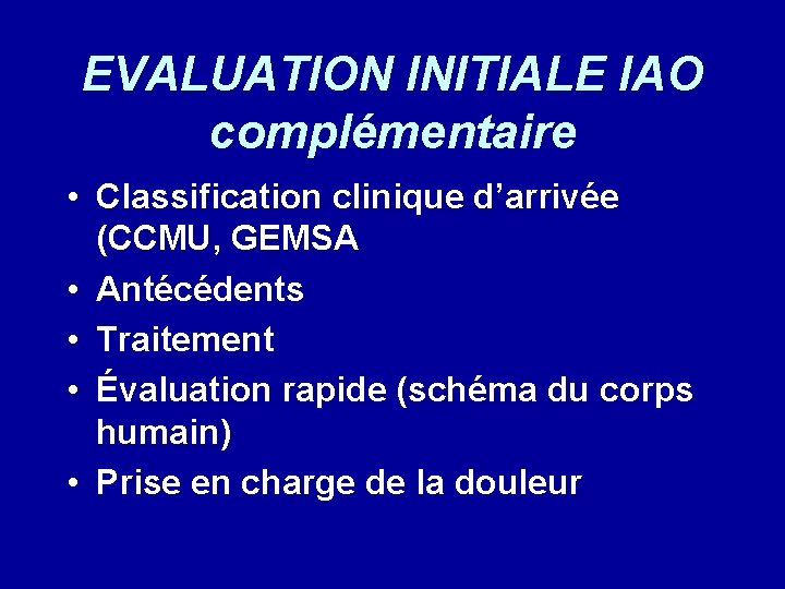 EVALUATION INITIALE IAO complémentaire • Classification clinique d’arrivée (CCMU, GEMSA • Antécédents • Traitement