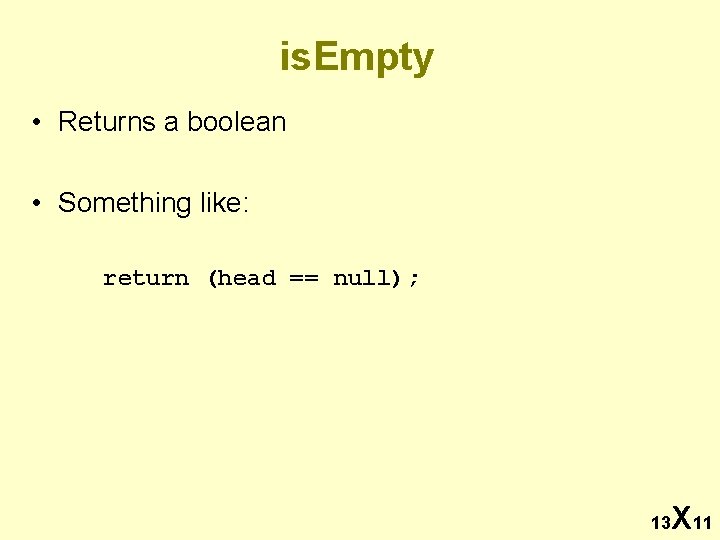 is. Empty • Returns a boolean • Something like: return (head == null); 13
