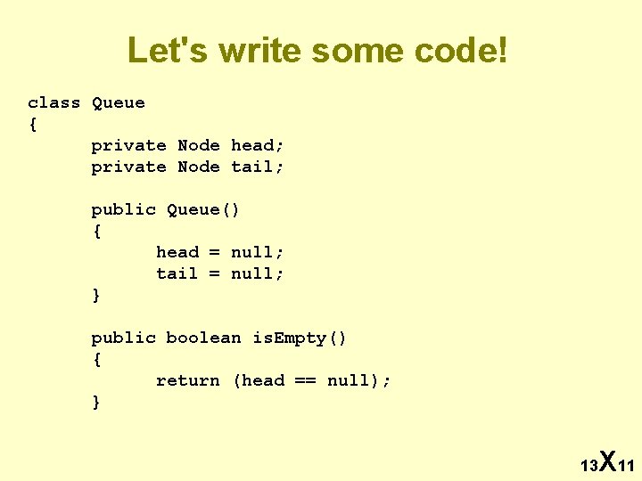Let's write some code! class Queue { private Node head; private Node tail; public
