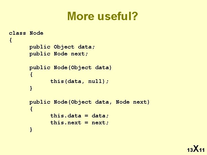 More useful? class Node { public Object data; public Node next; public Node(Object data)