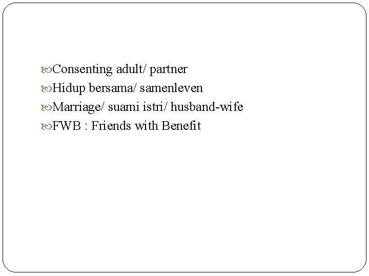  Consenting adult/ partner Hidup bersama/ samenleven Marriage/ suami istri/ husband-wife FWB : Friends