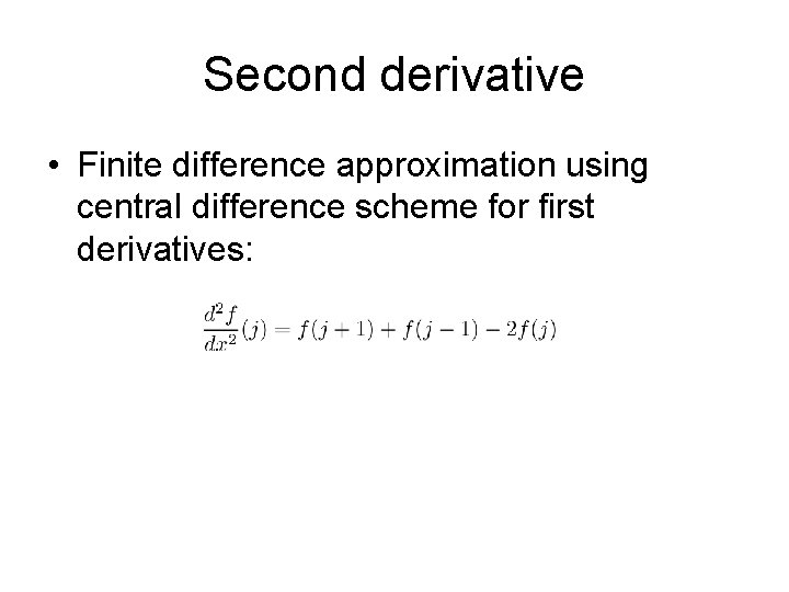 Second derivative • Finite difference approximation using central difference scheme for first derivatives: 