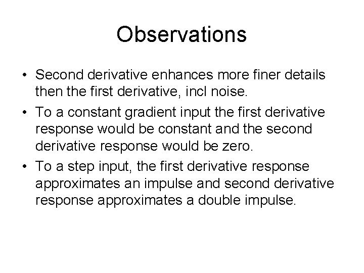 Observations • Second derivative enhances more finer details then the first derivative, incl noise.