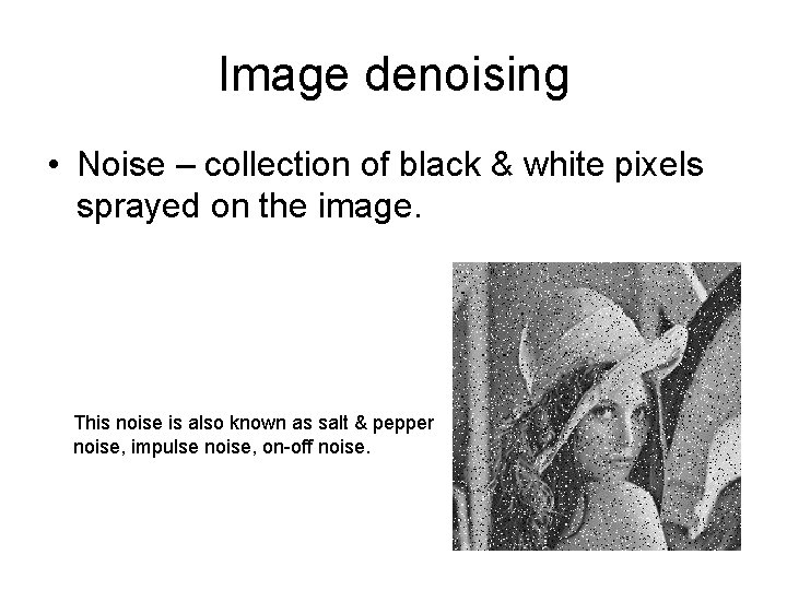 Image denoising • Noise – collection of black & white pixels sprayed on the