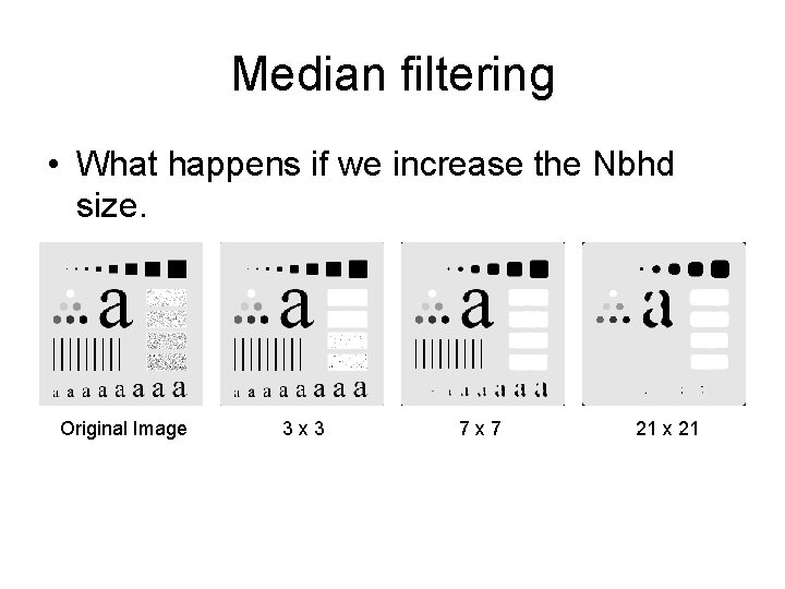Median filtering • What happens if we increase the Nbhd size. Original Image 3