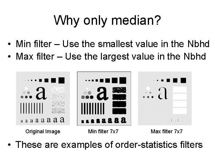Why only median? • Min filter – Use the smallest value in the Nbhd