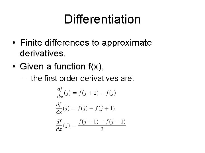Differentiation • Finite differences to approximate derivatives. • Given a function f(x), – the