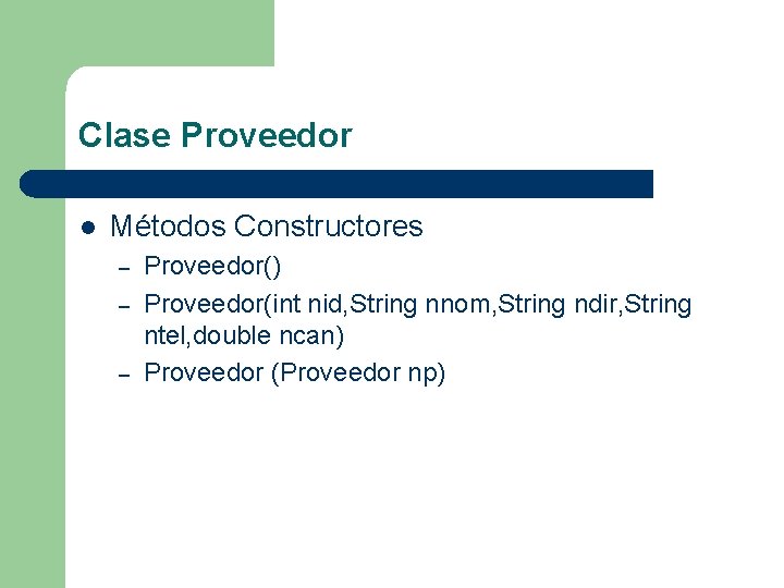 Clase Proveedor l Métodos Constructores – – – Proveedor() Proveedor(int nid, String nnom, String