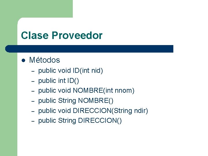 Clase Proveedor l Métodos – – – public void ID(int nid) public int ID()