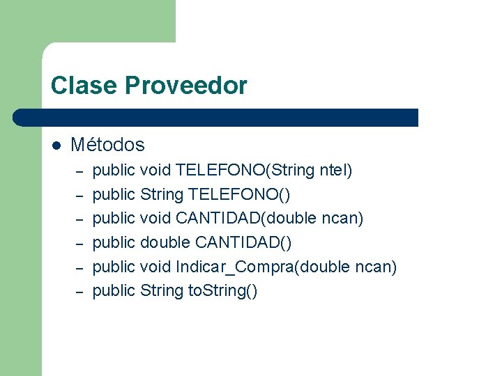 Clase Proveedor l Métodos – – – public void TELEFONO(String ntel) public String TELEFONO()