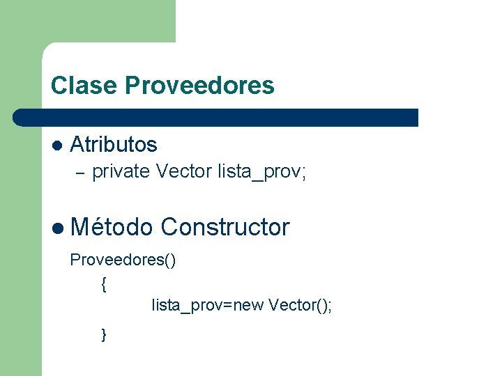 Clase Proveedores l Atributos – private Vector lista_prov; l Método Constructor Proveedores() { lista_prov=new