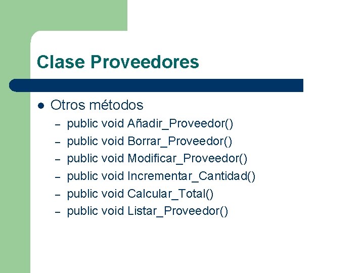 Clase Proveedores l Otros métodos – – – public void Añadir_Proveedor() public void Borrar_Proveedor()