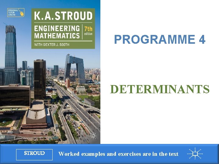 Programme 4: Determinants PROGRAMME 4 DETERMINANTS STROUD Worked examples and exercises are in the