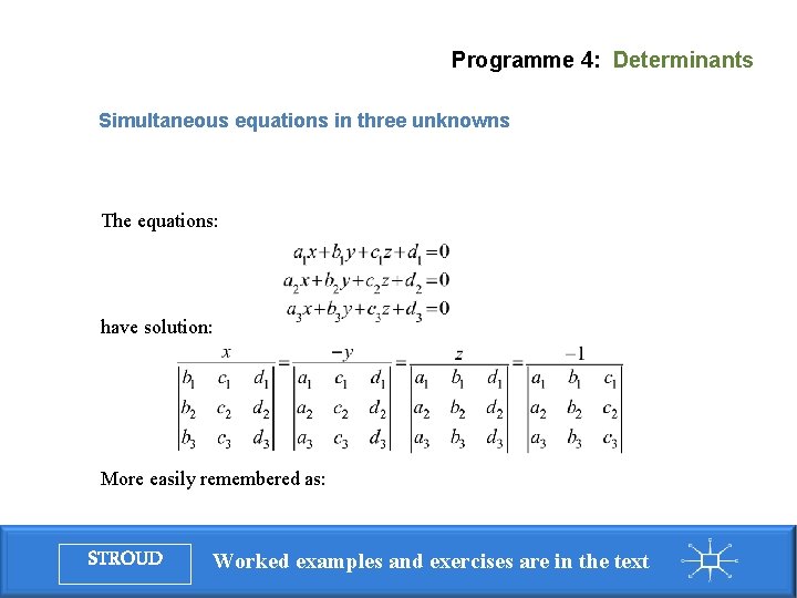 Programme 4: Determinants Simultaneous equations in three unknowns The equations: have solution: More easily