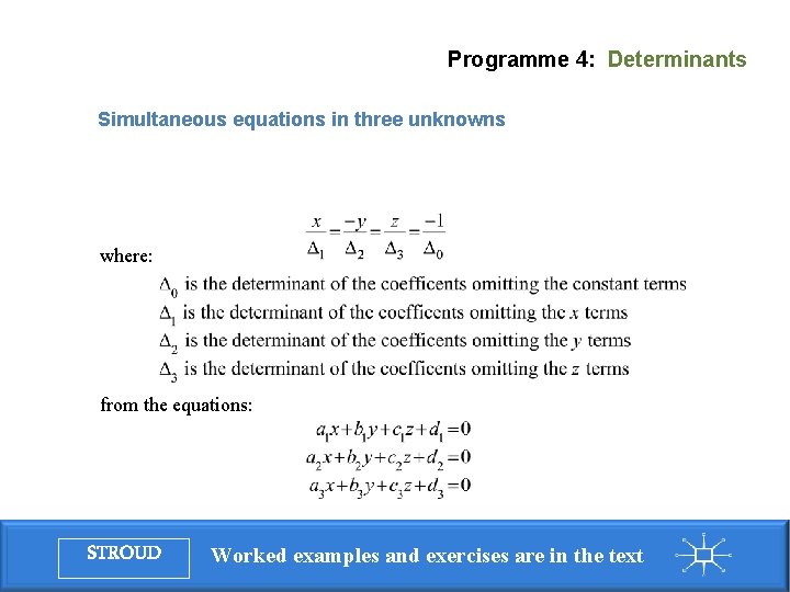 Programme 4: Determinants Simultaneous equations in three unknowns where: from the equations: STROUD Worked