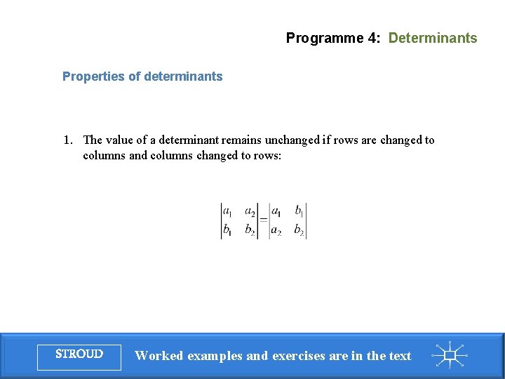Programme 4: Determinants Properties of determinants 1. The value of a determinant remains unchanged