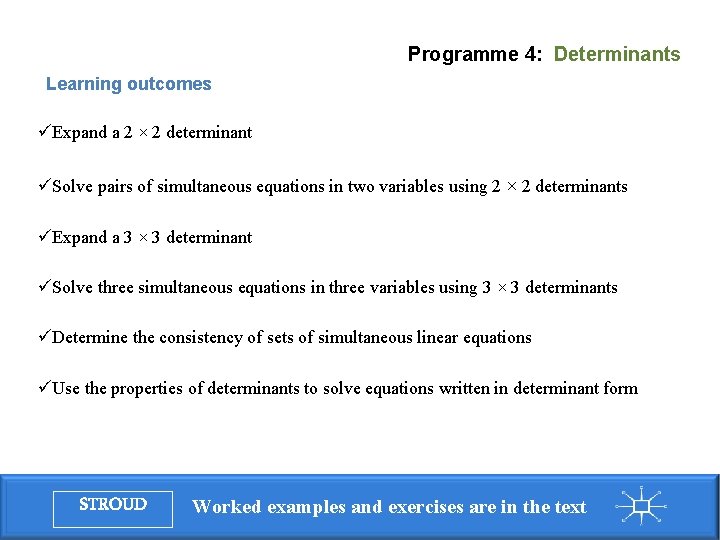 Programme 4: Determinants Learning outcomes üExpand a 2 × 2 determinant üSolve pairs of